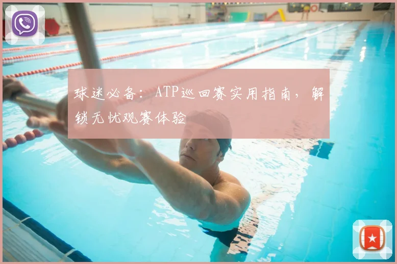 球迷必备：ATP巡回赛实用指南，解锁无忧观赛体验