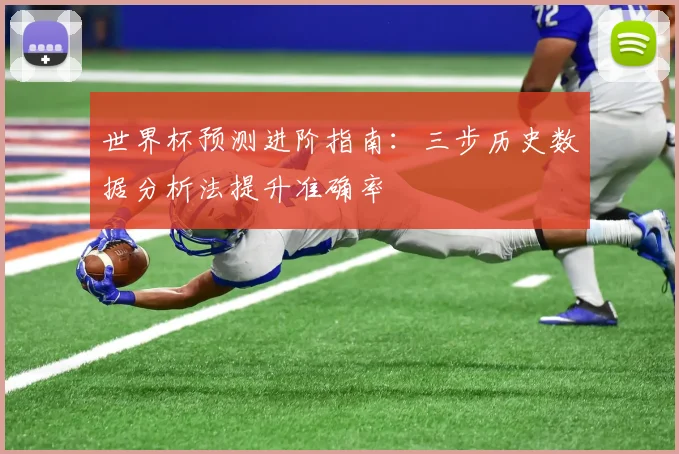 世界杯预测进阶指南：三步历史数据分析法提升准确率